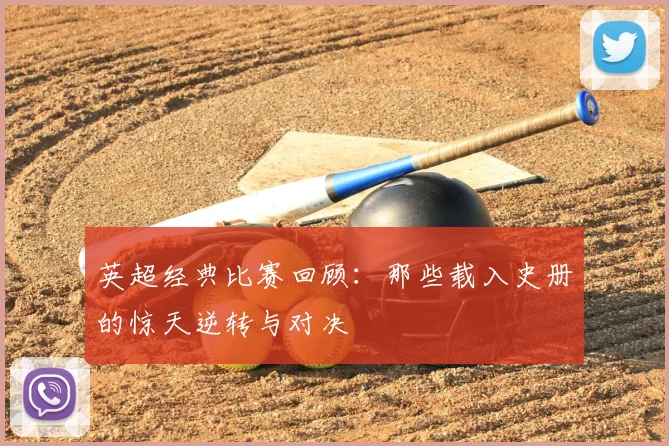英超经典比赛回顾:那些载入史册的惊天逆转与对决