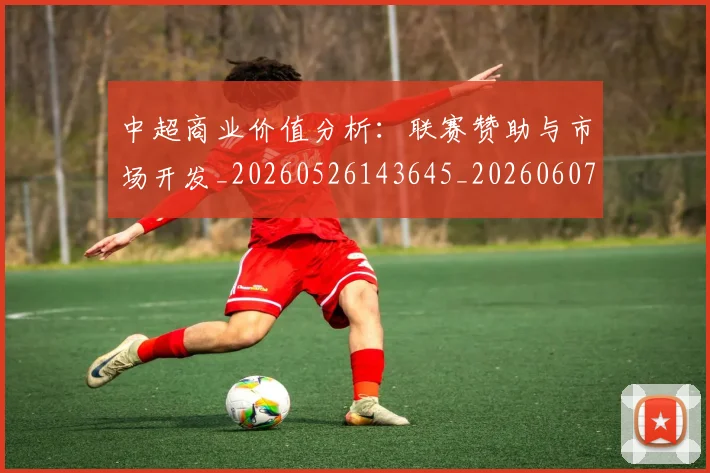 中超商业价值分析:联赛赞助与市场开发_20260526143645_20260607160733