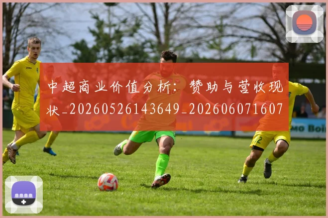 中超商业价值分析:赞助与营收现状_20260526143649_20260607160734