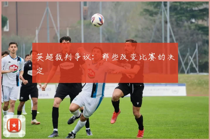 英超裁判争议:那些改变比赛的决定